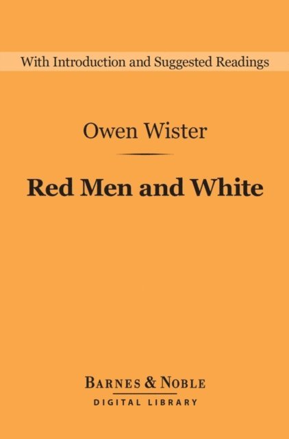 Owen Wister - Red Men and White (Barnes & Noble Digital Library), E-bok
