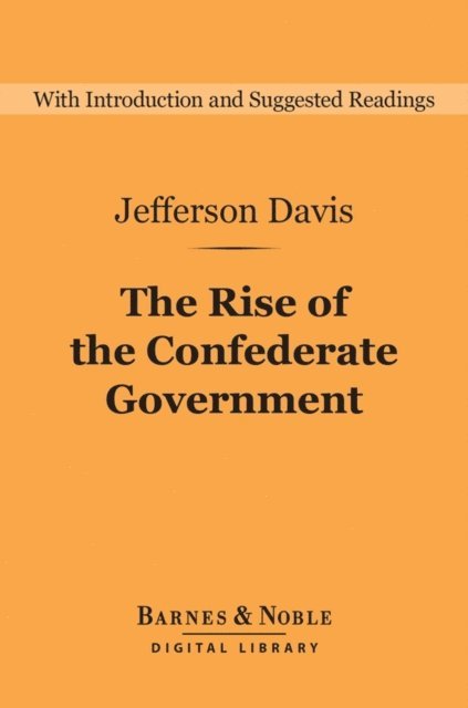 Jefferson Davis - Rise of the Confederate Government (Barnes & Noble Digital Library), E-bok