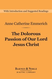 Dolorous Passion of Our Lord Jesus Christ (Barnes & Noble Digital Library)