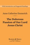 Dolorous Passion of Our Lord Jesus Christ (Barnes & Noble Digital Library)