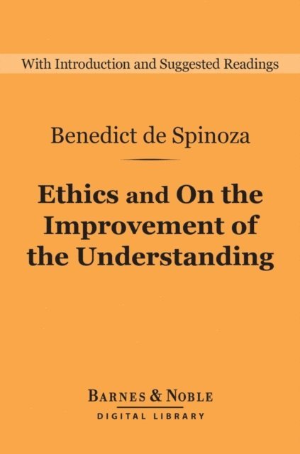 Benedict de Spinoza - Ethics and On the Improvement of the Understanding (Barnes & Noble Digital Library), E-bok