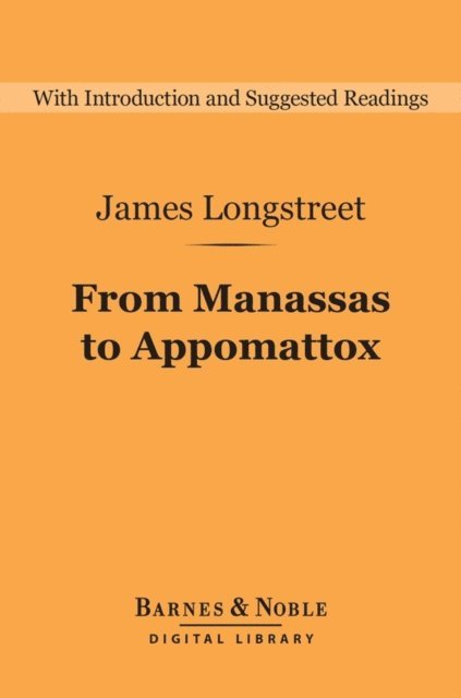 James Longstreet - From Manassas to Appomattox (Barnes & Noble Digital Library), E-bok