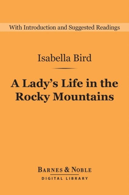 Isabella Bird - Lady's Life in the Rocky Mountains (Barnes & Noble Digital Library), E-bok