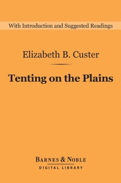 Elizabeth B. Custer - Tenting on the Plains (Barnes & Noble Digital Library), E-bok