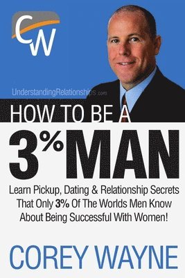 Corey Wayne - How to Be a 3% Man, Winning the Heart of the Woman of Your Dreams, Häftad