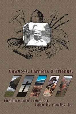John Conley - Cowboys Farmers & Friends: The Life and Times of John H. Conley Jr., Häftad