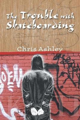 Chris Ashley - Trouble with Skateboarding, Häftad