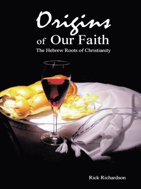 Rick Richardson - Origins of Our Faith the Hebrew Roots of Christianity, E-bok