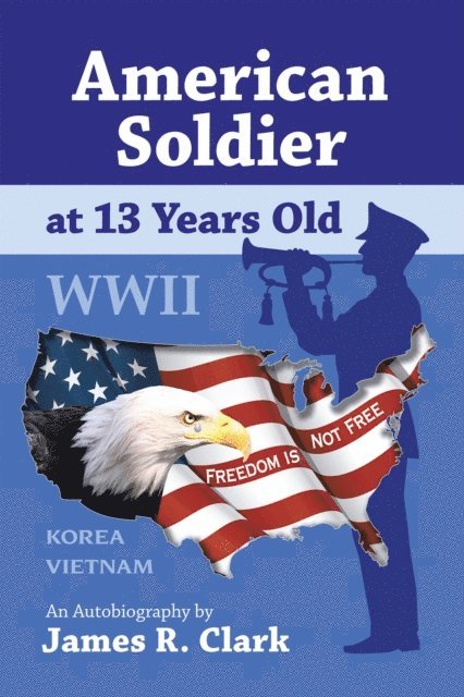 James R. Clark - American Soldier at 13 Yrs Old Wwii, E-bok