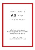 Wine, Dine and 69 Ways to Get Some