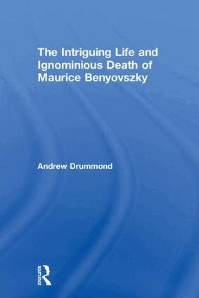 Andrew Drummond - Intriguing Life and Ignominious Death of Maurice Benyovszky, Inbunden