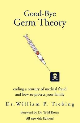 William P Trebing, William P Trebin William P Trebing, Dr William P Trebing - Good-Bye Germ Theory, Häftad