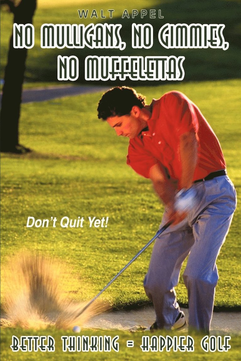 No Mulligans, No Gimmies, No Muffelettas: Better Thinking = Happier Golf