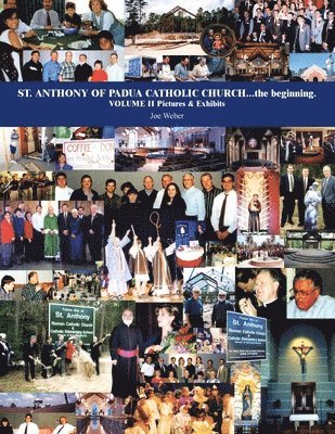 Joe Weber - St. Anthony of Padua Catholic Church...The Beginning. Volume Ii Pictures & Exhibits, Häftad