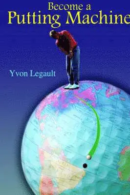 Yvon Legault - Become a Putting Machine, Inbunden. Tillgänglighet: Lägg i varukorg