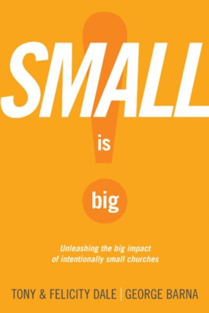 George Barna, Felicity Dale, Tony Dale - Small Is Big!, E-bok