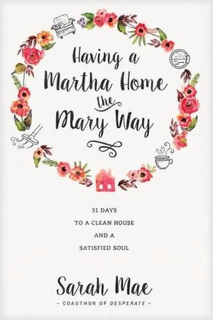 Sarah Mae - Having a Martha Home the Mary Way, Häftad