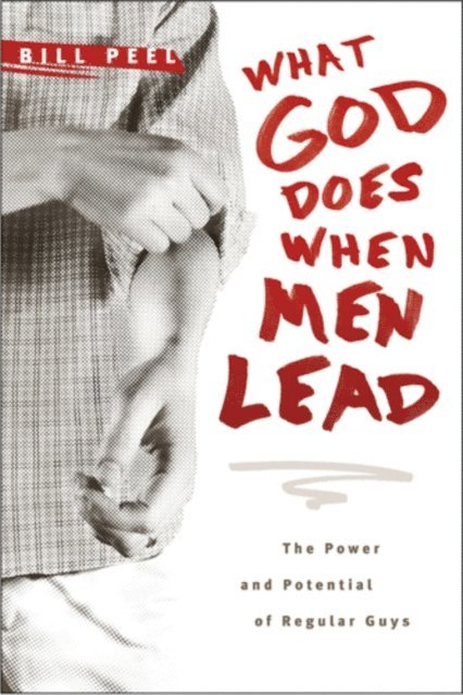 Bill Peel - What God Does When Men Lead, E-bok