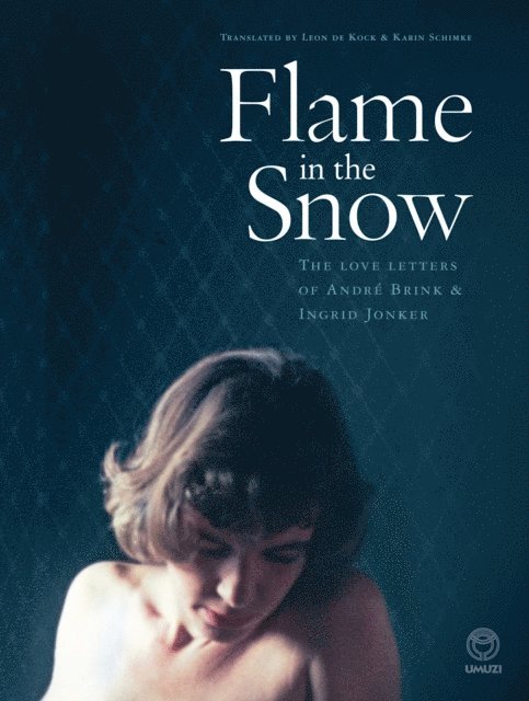 Andre Brink, Francis Galloway - Flame in the Snow: The Love Letters of Andre Brink & Ingrid Jonker, E-bok