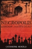 Catharine Arnold - Necropolis, Häftad