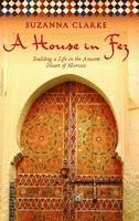 Suzanna Clarke - A House in Fez: Building a Life in the Ancient Heart of Morocco, Häftad