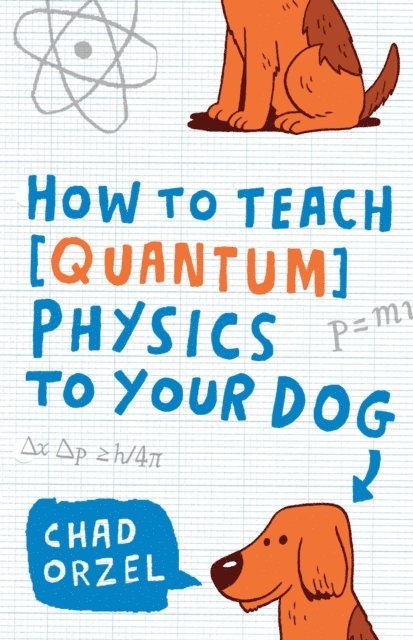 Chad Orzel - How to Teach Quantum Physics to Your Dog, E-bok