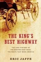 Eric Jaffe - The King's Best Highway: The Lost History of the Boston Post Road, the Route That Made America, Häftad