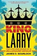 King Larry: The Life and Ruins of a Billionaire Genius