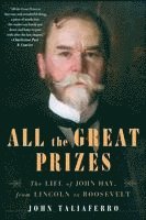 John Taliaferro - All the Great Prizes: The Life of John Hay, from Lincoln to Roosevelt, Häftad