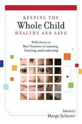 Marge Scherer - Keeping the Whole Child Healthy and Safe: Reflections on Best Practices in Learning, Teaching and Leadership, Häftad