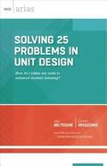 Solving 25 Problems in Unit Design: How Do I Refine My Units to Enhance Student Learning? (ASCD Arias)