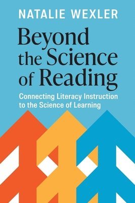 Natalie Wexler - Beyond the Science of Reading: Connecting Literacy Instruction to the Science of Learning, Häftad