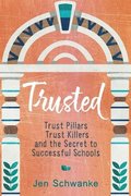 Trusted: Trust Pillars, Trust Killers, and the Secret to Successful Schools