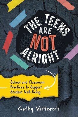 Cathy Vatterott - The Teens Are Not Alright: School and Classroom Practices to Support Student Well-Being, Häftad