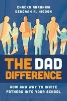 Chacko Abraham, Deborah R. Higdon - The Dad Difference: How and Why to Invite Fathers Into Your School, Häftad