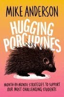Mike Anderson - Hugging Porcupines: Month-By-Month Strategies to Support Our Most Challenging Students, Häftad