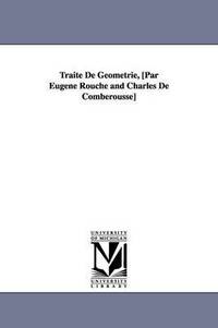 Traite de Geometrie, [Par Eugene Rouche and Charles de Comberousse]