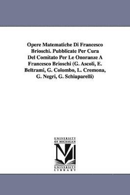Francesco Brioschi - Opere Matematiche Di Francesco Brioschi. Pubblicate Per Cura Del Comitato Per Le Onoranze A Francesco Brioschi (G. Ascoli, E. Beltrami, G. Colombo, L. Cremona, G. Negri, G. Schiaparelli), Häftad. Tillgänglighet: Lägg i varukorg
