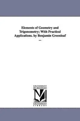 Benjamin Greenleaf - Elements of Geometry and Trigonometry; With Practical Applications. by Benjamin Greenleaf ..., Häftad. Tillgänglighet: Lägg i varukorg