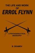 The Life and Work of Errol Flynn