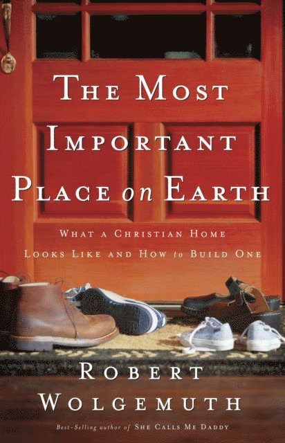 Robert Wolgemuth - Most Important Place on Earth, E-bok