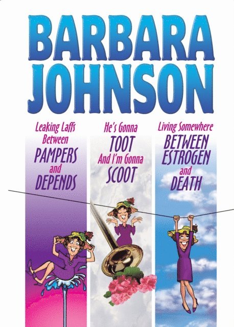Barbara Johnson - Leaking Laffs Between Pampers and Depends, He's Gonna Toot And I'm Gonna Scoot, and Living Somewhere Between Estrogen and Death, E-bok