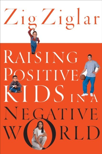 Zig Ziglar - Raising Positive Kids in a Negative World, E-bok