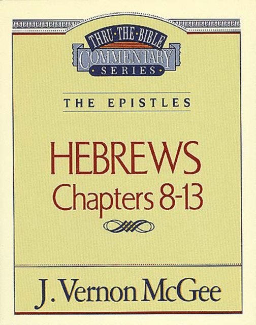 J. Vernon McGee - Thru the Bible Vol. 52: The Epistles (Hebrews 8-13), E-bok