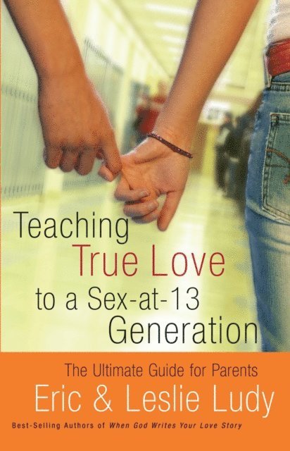 Leslie Ludy, Eric Ludy - Teaching True Love to a Sex-at-13 Generation, E-bok