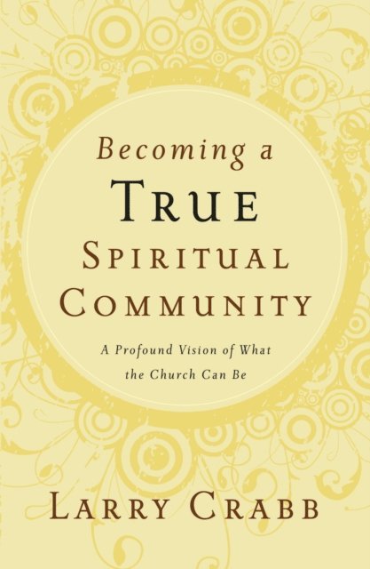 Larry Crabb - Becoming a True Spiritual Community, E-bok