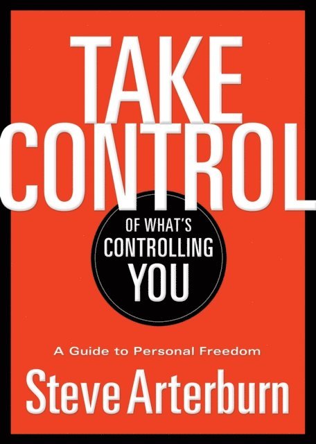 Stephen Arterburn - Take Control of What's Controlling You, E-bok
