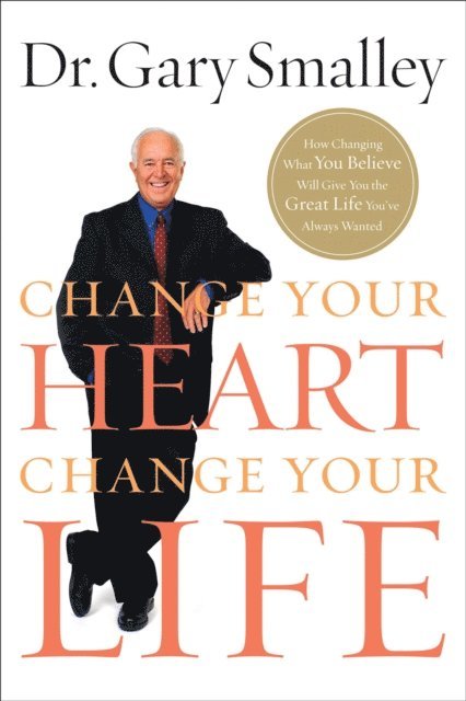Gary Smalley - Change Your Heart, Change Your Life, E-bok