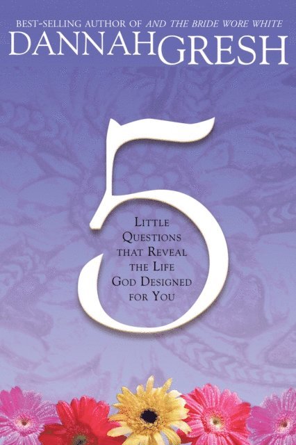 Dannah Gresh - Five Little Questions That Reveal the Life God Designed for You, E-bok
