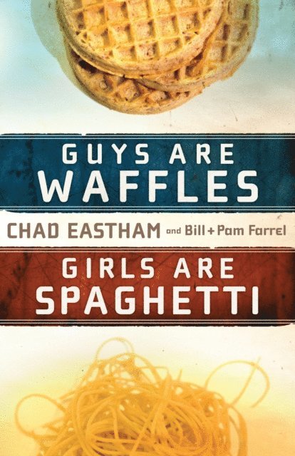 Pam Farrel, Bill Farrel, Chad Eastham - Guys Are Waffles, Girls Are Spaghetti, E-bok